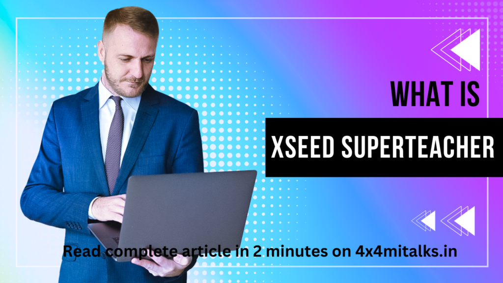 Xseed super teacher: जाने क्या है यह नया अद्भुत app